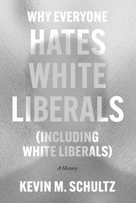 Why Everyone Hates White Liberals (Including White Liberals) - Kevin M. Schultz