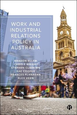 Work and Industrial Relations Policy in Australia - Bradon Ellem, Chris F. Wright, Stephen Clibborn, Rae Cooper, Frances Flanagan