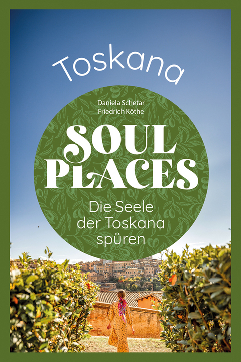 Soul Places Toskana – Die Seele der Toskana spüren - Daniela Schetar, Friedrich Köthe