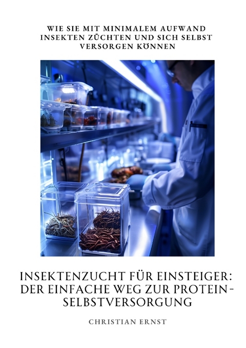 Insektenzucht für Einsteiger: Der einfache Weg zur Protein-Selbstversorgung - Christian Ernst