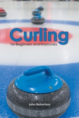 Curling for Beginners and Improvers - John Robertson