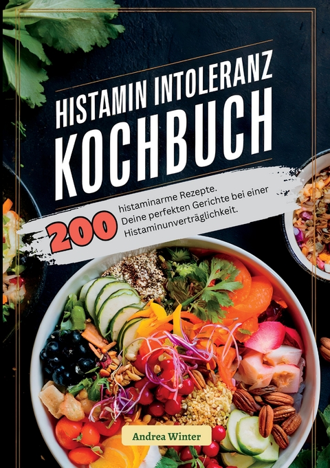 Histaminintoleranz Kochbuch- 200 histaminarme Rezepte - Andrea Winter