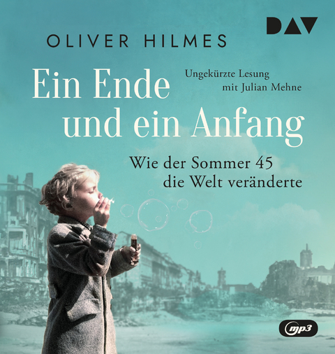 Ein Ende und ein Anfang. Wie der Sommer 45 die Welt veränderte - Oliver Hilmes