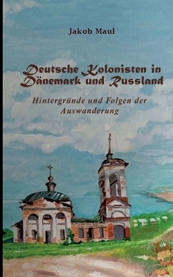 Deutsche Kolonisten in Dänemark und Russland - Jakob Maul