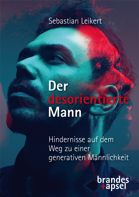 Der desorientierte Mann – Hindernisse auf dem Weg zu einer generativen Männlichkeit - Sebastian Leikert