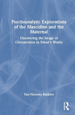 Psychoanalytic Explorations of the Masculine and the Maternal - Yael Pilowsky Bankirer