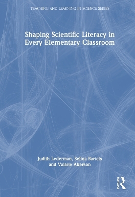 Shaping Scientific Literacy in Every Elementary Classroom - Judith S. Lederman, Selina L. Bartels, Valarie Akerson