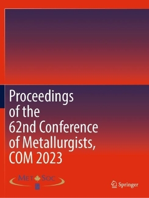 Proceedings of the 62nd Conference of Metallurgists, COM 2023