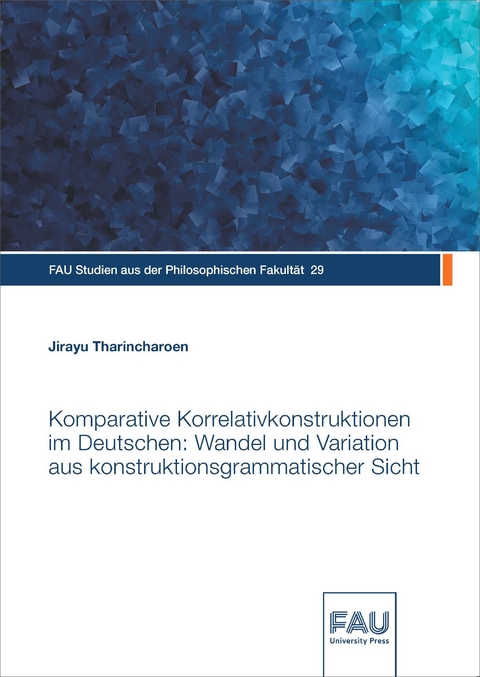 Komparative Korrelativkonstruktionen im Deutschen: Wandel und Variation aus konstruktionsgrammatischer Sicht - Jirayu Tharincharoen