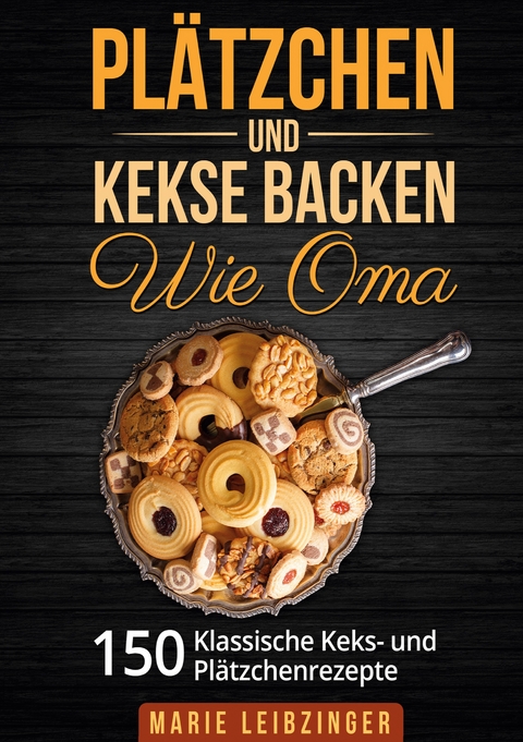 Plätzchen und Kekse backen wie Oma - Marie Leibzinger