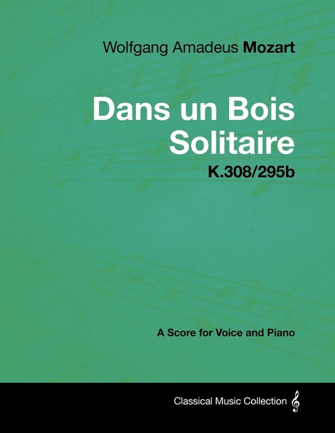 Wolfgang Amadeus Mozart - Dans Un Bois Solitaire - K.308/295b - A Score for Voice and Piano - Wolfgang Amadeus Mozart