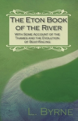 Eton Book of the River - With Some Account of the Thames and the Evolution of Boat-Racing -  L. Byrne