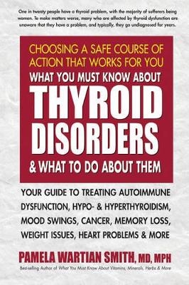 What You Must Know About Thyroid Disorders & What to Do About Them - Pamela Wartian Smith