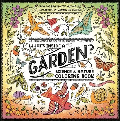 What's Inside a Garden?: Science and Nature Coloring Book - Rachel Ignotofsky