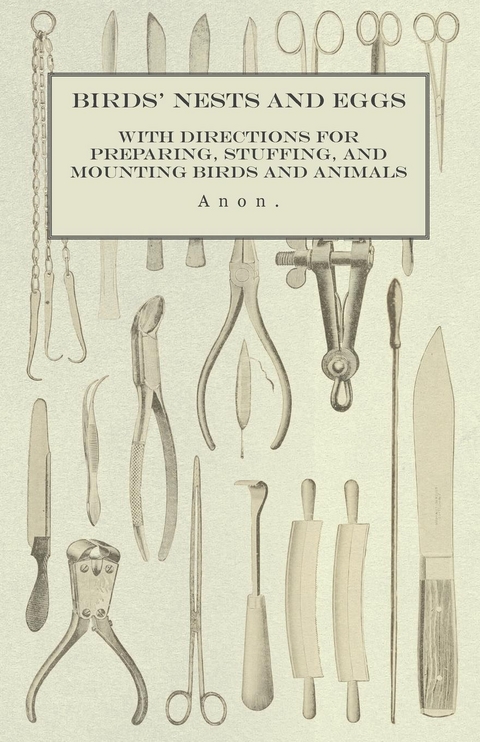 Birds' Nests and Eggs - With Directions for Preparing, Stuffing, and Mounting Birds and Animals -  ANON