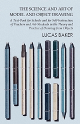 The Science and Art of Model and Object Drawing - A Text-Book for Schools and for Self-Instruction of Teachers and Art-Students in the Theory and Practice of Drawing from Objects - Lucas Baker