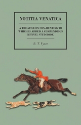 Notitia Venatica - A Treatise on Fox-Hunting to which is Added a Compendious Kennel Stud Book - R. T. Vyner