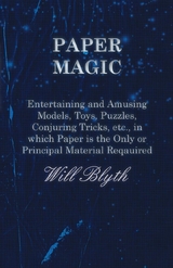 Paper magic - Entertaining and Amusing Models, Toys, Puzzles, Conjuring Tricks, etc., in which Paper is the Only or Principal Material Required -  Will Blyth