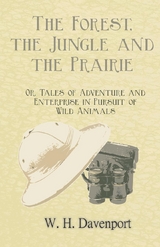 The Forest, the Jungle, and the Prairie - Or, Tales of Adventure and Enterprise in Pursuit of Wild Animals - W. H. Davenport