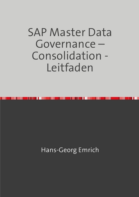 SAP Master Data Governance – Consolidation -Leitfaden - Hans-Georg Emrich