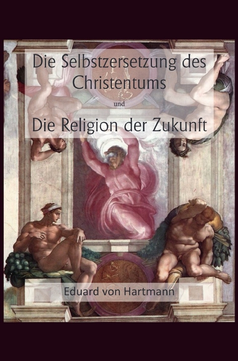 Die Selbstzersetzung des Christentums und Die Religion der Zukunft - Eduard Von Hartmann