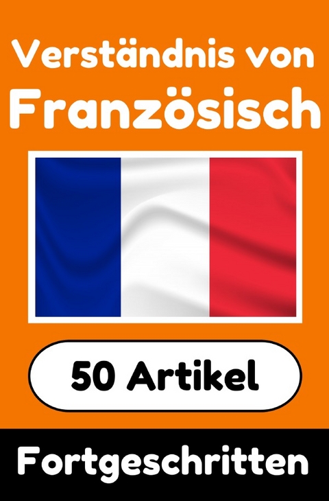 Verständnis von Französisch | Französisch lernen mit 50 interessanten Artikeln über Länder, Gesundheit, Sprachen und mehr - Auke de Haan