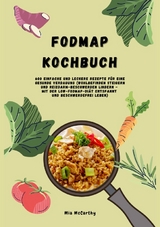 FODMAP Kochbuch: 600 einfache und leckere Rezepte für eine gesunde Verdauung - Mia McCarthy