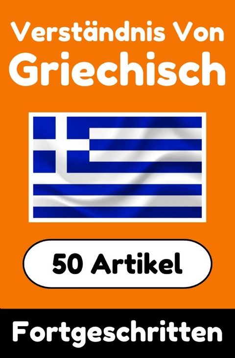 Verständnis von Griechisch | Griechisch lernen mit 50 interessanten Artikeln über Länder, Gesundheit, Sprachen und mehr - Auke de Haan