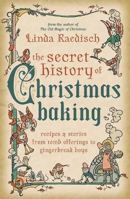 The Secret History of Christmas Baking - Linda Raedisch