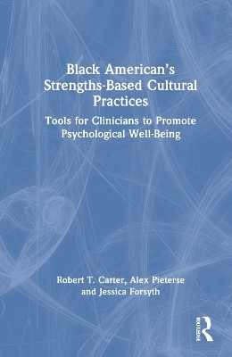 Black American’s Strengths-Based Cultural Practices - Robert T. Carter, Alex Pieterse, Jessica Forsyth