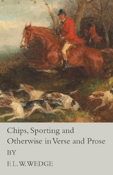 Chips, Sporting and Otherwise in Verse and Prose - F. L. W. Wedge