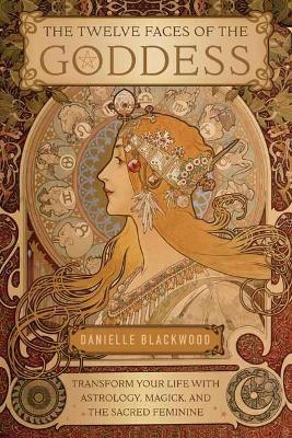 The Twelve Faces of the Goddess - Danielle Blackwood