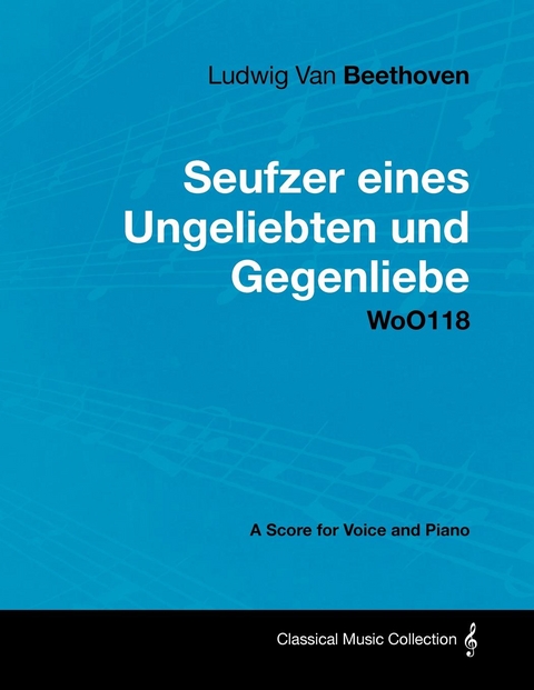 Ludwig Van Beethoven - Seufzer Eines Ungeliebten Und Gegenliebe - Woo118 - A Score Voice and Piano - Ludwig van Beethoven