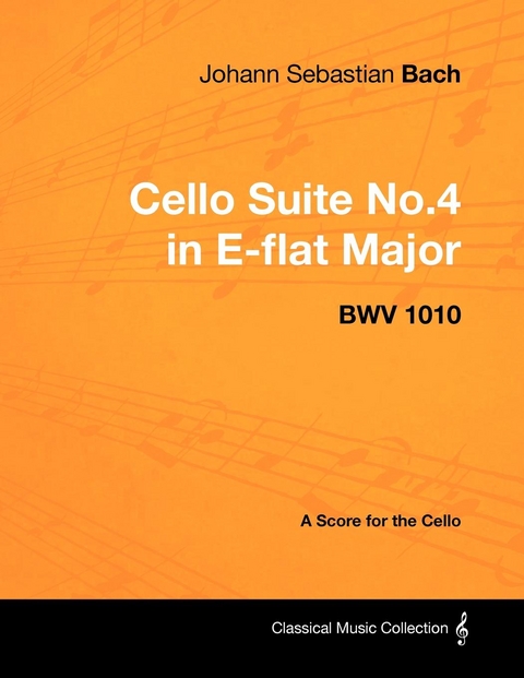 Johann Sebastian Bach - Cello Suite No.4 in E-flat Major - BWV 1010 - A Score for the Cello -  Johann Sebastian Bach