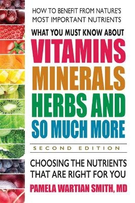 What You Must Know About Vitamins, Minerals, Herbs and So Much More - Pamela Wartian Smith