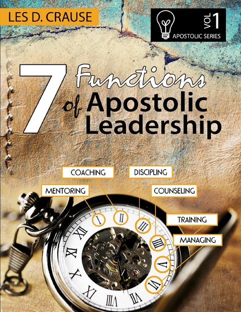 7 Functions of Apostolic Leadership Vol 1 - Mentoring, Coaching, Discipling, Counseling, Training, Managing -  Les D. Crause