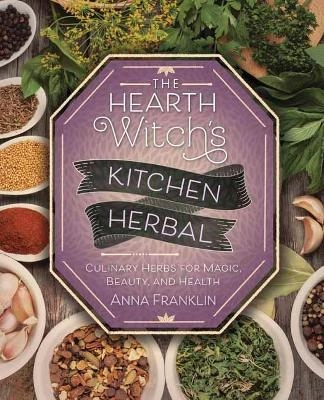 The Hearth Witch's Kitchen Herbal - Anna Franklin