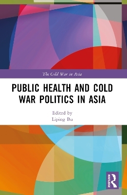 Public Health and Cold War Politics in Asia - 