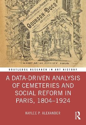 A Data-Driven Analysis of Cemeteries and Social Reform in Paris, 1804–1924 - Kaylee P. Alexander