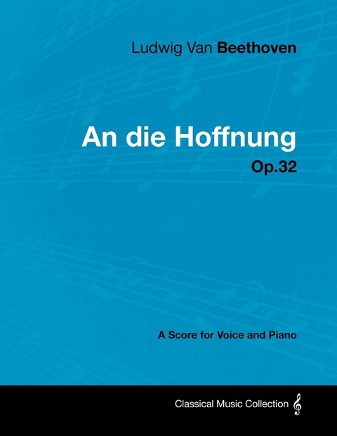 Ludwig Van Beethoven - An Die Hoffnung - Op.32 - A Score for Voice and Piano -  Ludwig Van Beethoven