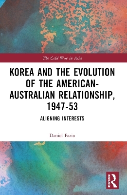 Korea and the Evolution of the American-Australian Relationship, 1947–53 - Daniel Fazio