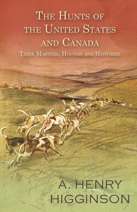 The Hunts of the United States and Canada - Their Masters, Hounds and Histories - A. Henry Higginson