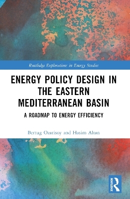 Energy Policy Design in the Eastern Mediterranean Basin - Bertug Ozarisoy, Hasim Altan