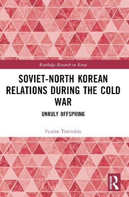 Soviet-North Korean Relations During the Cold War - Fyodor Tertitskiy