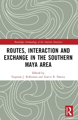 Routes, Interaction and Exchange in the Southern Maya Area - 