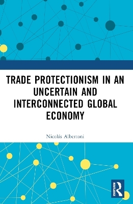 Trade Protectionism in an Uncertain and Interconnected Global Economy - Nicolás Albertoni