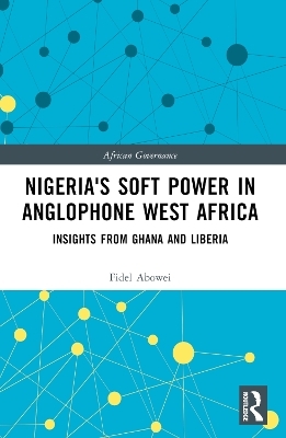 Nigeria's Soft Power in Anglophone West Africa - Fidel Abowei