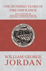 One Hundred Years of Fire Insurance - Being a History of the Aetna Insurance Company Hartford, Connecticut 1819-1919 -  Henry R. Gall,  William George Jordan