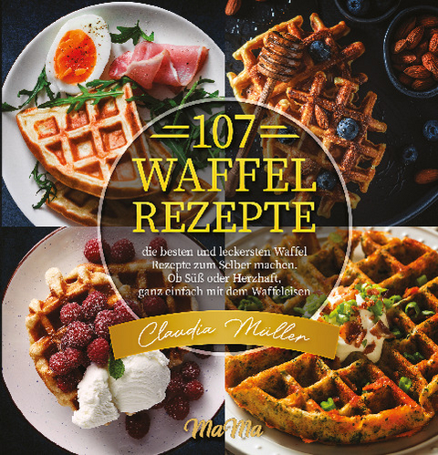 107 Waffel Rezepte - Claudia Müller