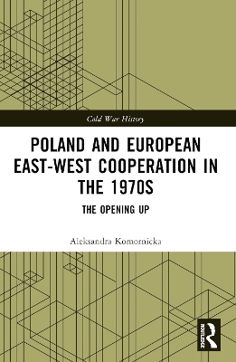 Poland and European East-West Cooperation in the 1970s - Aleksandra Komornicka